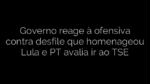 ​Governo reage à ofensiva contra desfile que homenageou Lula e PT avalia ir ao TSE 